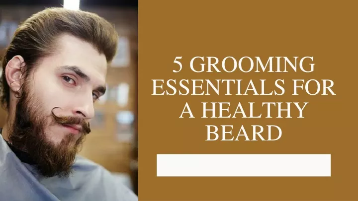 PPT - 5 Grooming essentials for a Healthy Beard PowerPoint Presentation ...