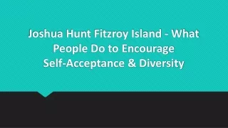 joshua hunt fitzroy island what people do to encourage self acceptance diversity