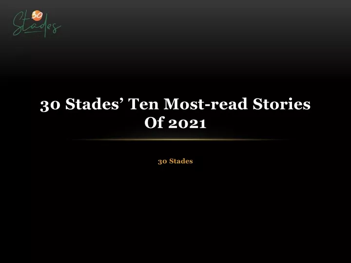 30 stades ten most read stories of 2021
