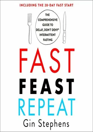 [R.E.A.D] Fast. Feast. Repeat.: The Comprehensive Guide to Delay, Don't Deny® Intermittent Fasting--Including the 28-Day