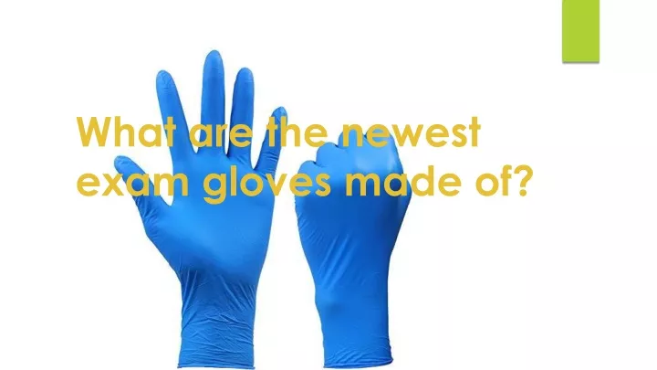 what are the newest exam gloves made of