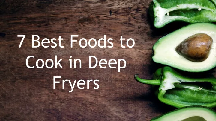 7 best f oods to cook in deep f ryers