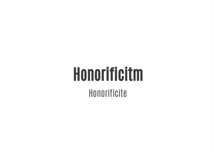 honorificitm honorificite