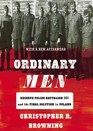 (READ-PDF!) Ordinary Men: Reserve Police Battalion 101 and the Final Solution in Poland Full
