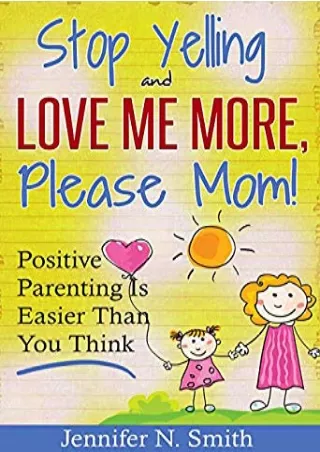 (Epub Download) Stop Yelling And Love Me More, Please Mom: Positive Parenting is Easier than You Think (Happy Mom, #1) F