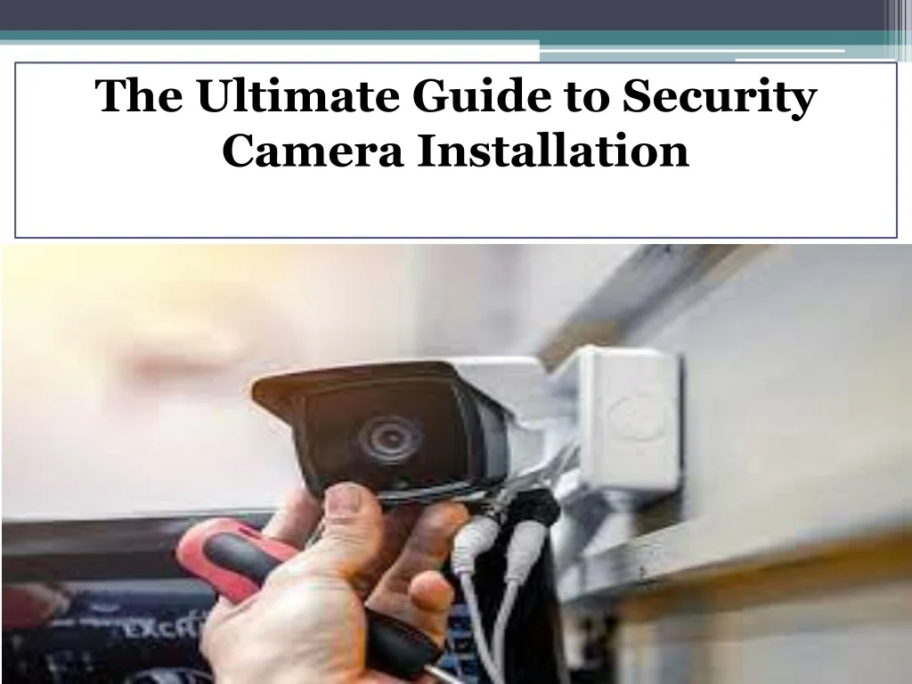 PPT - The Ultimate Guide to Security Camera Installation PowerPoint ...
