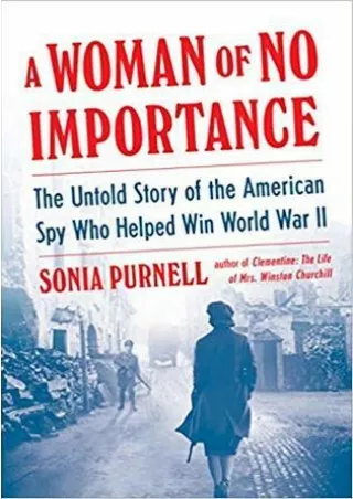Prime Reading A Woman of No Importance: The Untold Story of the American Spy Who Helped Win World War II P-DF Ready