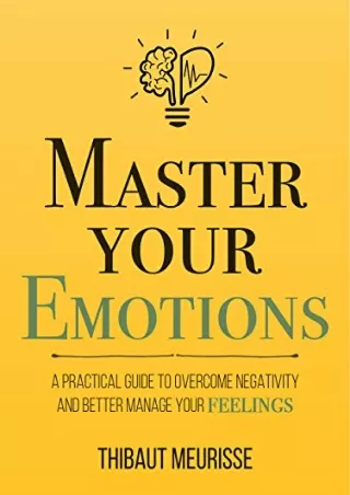 Read EPUB Master Your Emotions: A Practical Guide to Overcome Negativity and Better Manage Your Feelings [Full Books
