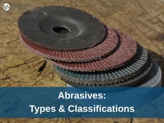 Abrasives Types and Classifications