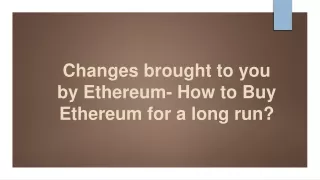 changes brought to you by ethereum how to buy ethereum for a long run
