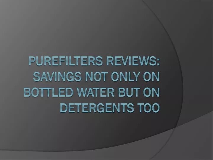 purefilters reviews savings not only on bottled water but on detergents too