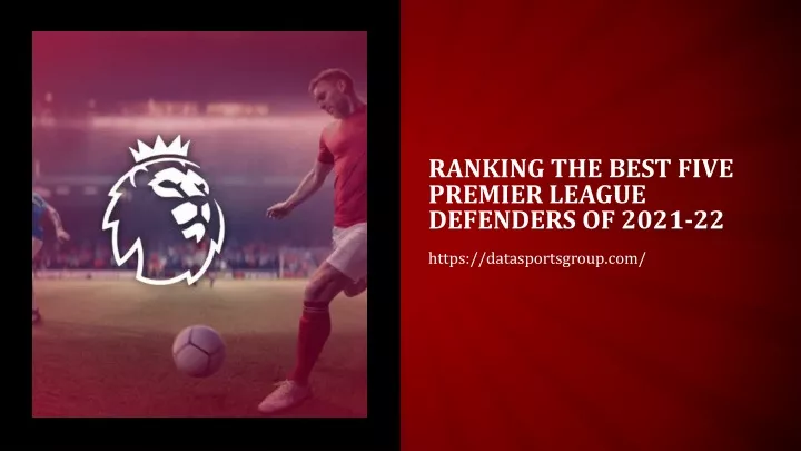 ranking the best five premier league defenders of 2021 22