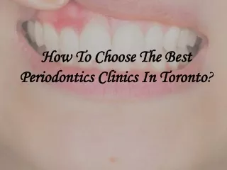 How To Choose The Best Periodontics Clinics In Toronto