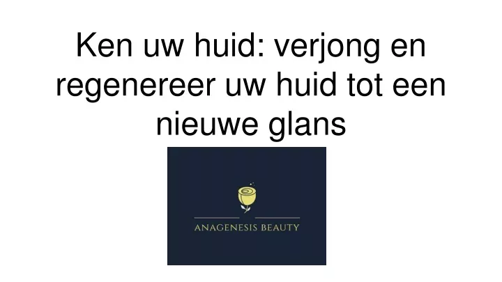 ken uw huid verjong en regenereer uw huid tot een nieuwe glans