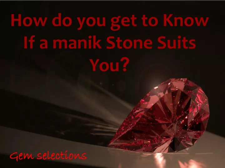 how do you get to know if a manik stone suits you