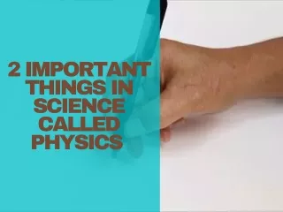 2 Important Things in Science Called Physics