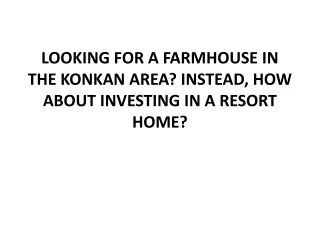 looking for a farmhouse in the konkan area instead how about investing in a resort home