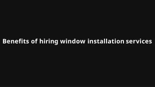 Benefits of hiring window installation services