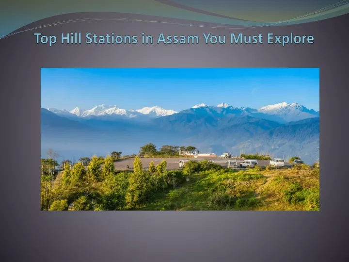 top hill stations in assam you must explore