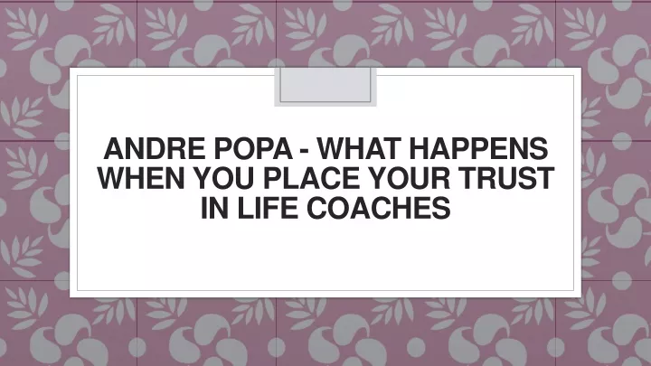 andre popa what happens when you place your trust in life coaches
