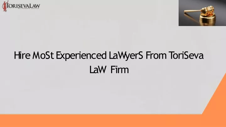 h i r e m o s t e x pe r i e n c e d l a w y e r s f r o m t o r i s e v a law firm