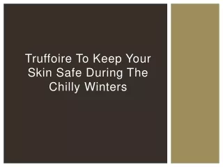 truffoire to keep your skin safe during the chilly winters