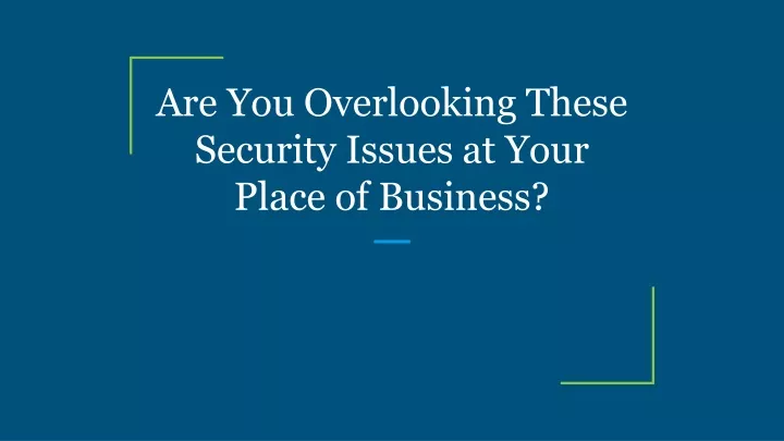 are you overlooking these security issues at your place of business