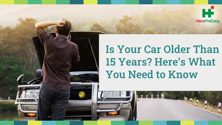 is your car older than 15 years here s what you need to know