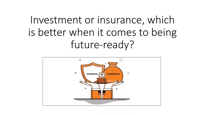 investment or insurance which is better when it comes to being future ready