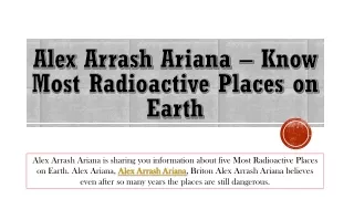 Alex Ariana, Alex Arrash Ariana – Know Most Radioactive Places on Earth