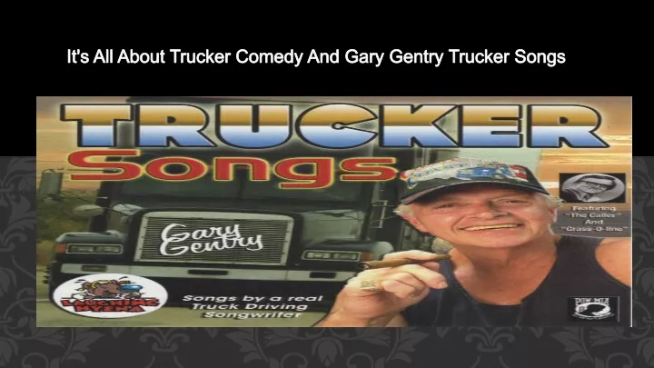 it s all about trucker comedy and gary gentry trucker songs