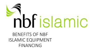 BENEFITS OF NBF ISLAMIC EQUIPMENT FINANCING