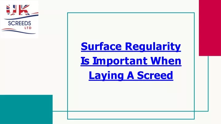 surface regularity i s i m p o r t a n t w h e n laying a screed