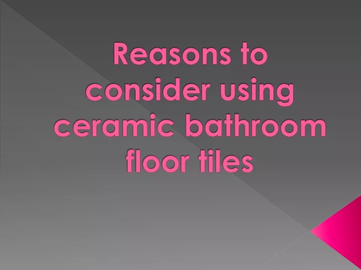 reasons to consider using ceramic bathroom floor tiles