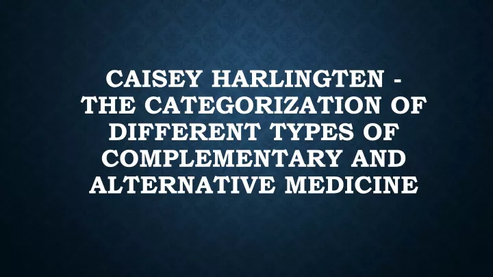 caisey harlingten the categorization of different types of complementary and alternative medicine