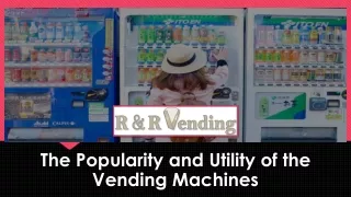 The Popularity and Utility of the Vending Machines