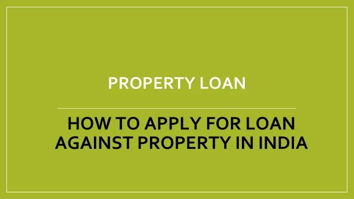 Documents Required For Loan Against Property In India PPT - How To Apply for Loan Against Property in India PowerPoint