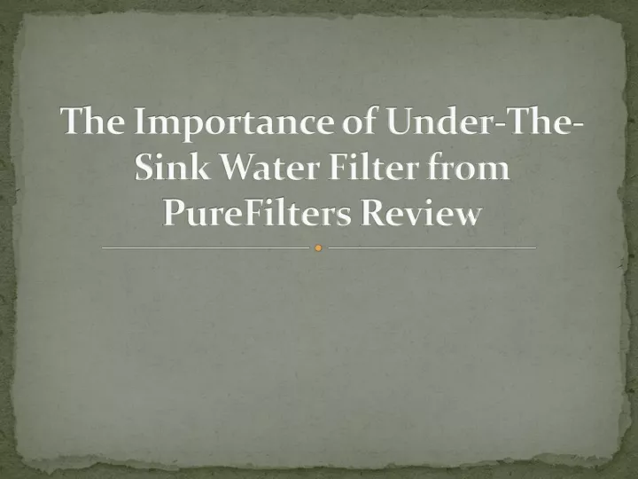 the importance of under the sink water filter from purefilters review