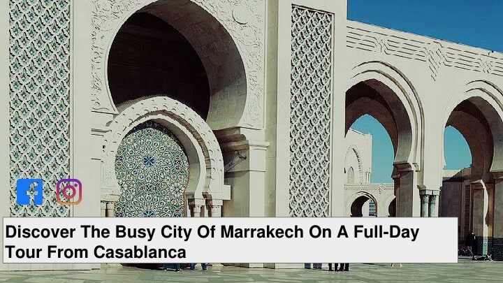 discover the busy city of marrakech on a full