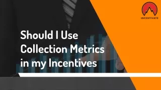 should i use collection metrics in my incentives
