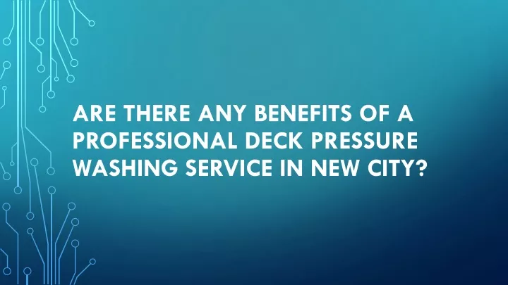 are there any benefits of a professional deck pressure washing service in new city