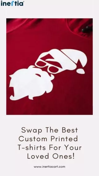 Swap The Best Custom Printed T-shirts For Your Loved Ones!