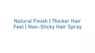 Natural Finish Thicker Hair Feel Non Sticky Hair Spray