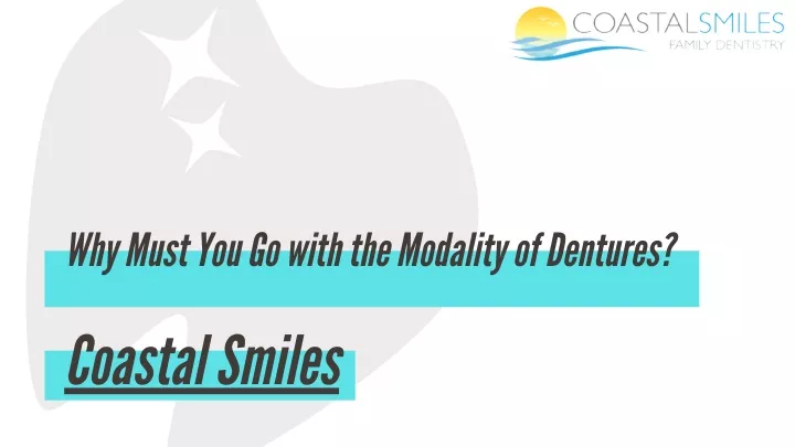 why must you go with the modality of dentures