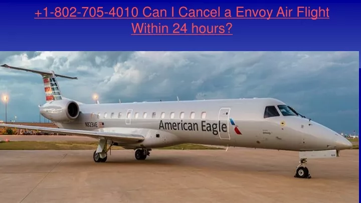 1 802 705 4010 can i cancel a envoy air flight within 24 hours