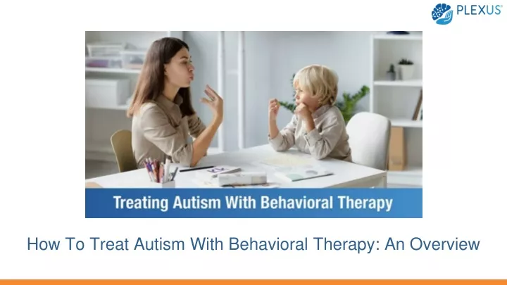 PPT - How To Treat Autism With Behavioral Therapy An Overview ...