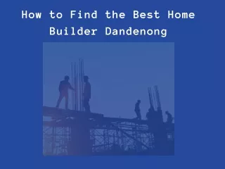 How to Find the Best Home Builder Dandenong