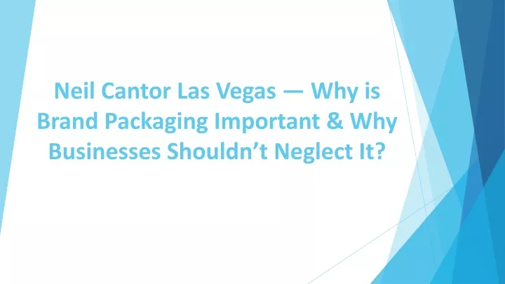 neil cantor las vegas why is brand packaging important why businesses shouldn t neglect it