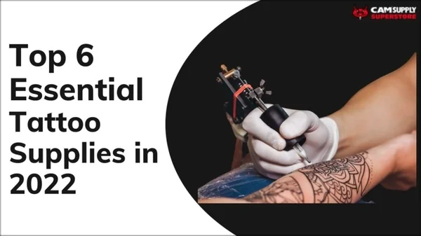 Top 6 Essential Tattoo Supplies in 2022 | Camsupply