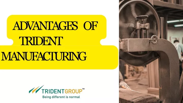 a d v a n t a g e s of trident manufacturing